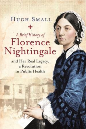 A Brief History Of Florence Nightingale by Hugh Small