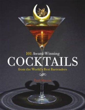 101 Award-Winning Cocktails From The World's Best Bartenders by Paul Martin