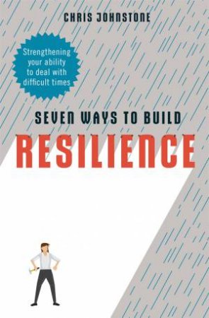 Seven Ways To Build Resilience by Chris Johnstone