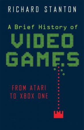 A Brief History Of Video Games by Rich Stanton