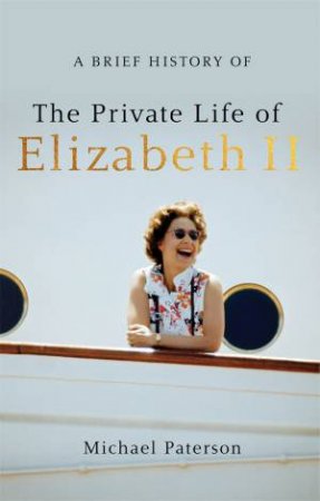 A Brief History Of The Private Life Of Elizabeth II by Michael Paterson
