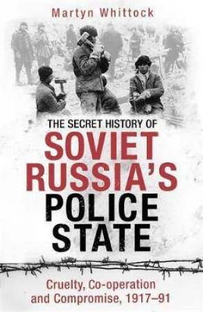 The Secret History Of Soviet Russia's Police State by Martyn Whittock