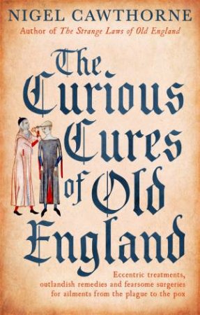 The Curious Cures Of Old England by Nigel Cawthorne