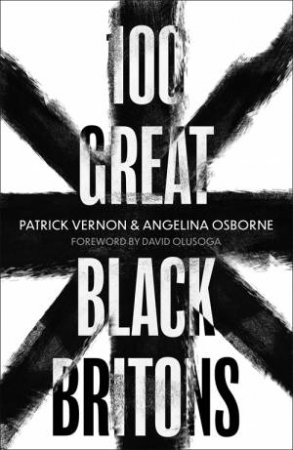 100 Great Black Britons by Patrick Vernon & Angelina Osborne