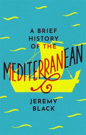 A Brief History Of The Mediterranean by Jeremy Black