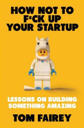 How Not To F*ck Up Your Startup by Tom Fairey