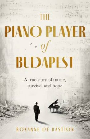The Piano Player of Budapest by Roxanne de Bastion
