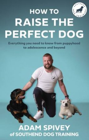 How to Raise the Perfect Dog by Adam Spivey