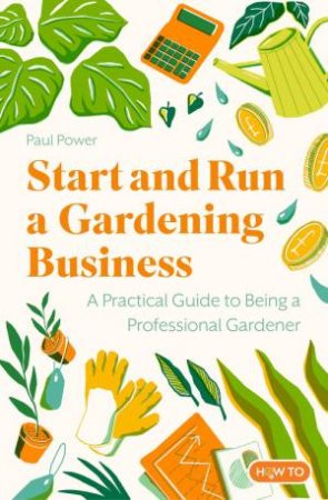 Start and Run a Gardening Business, 4th Edition by Paul Power