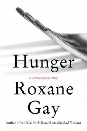 Hunger: A Memoir Of (My) Body by Roxane Gay