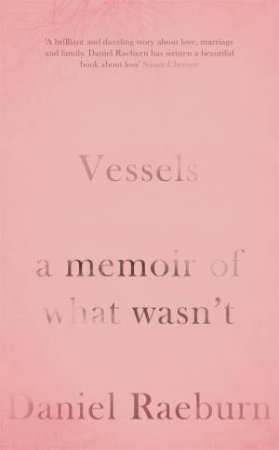 Vessels: A Memoir Of What Wasn't by Daniel Raeburn
