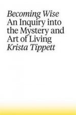 Becoming Wise An Inquiry Into The Mystery And Art Of Living
