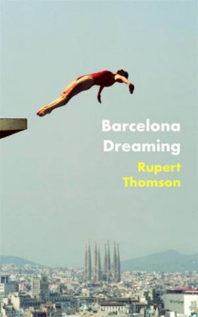 Barcelona Dreaming by Rupert Thomson