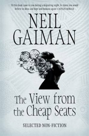 The View From The Cheap Seats: Selected Non-Fiction by Neil Gaiman