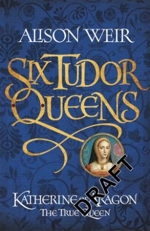 Katherine of Aragon, The True Queen by Alison Weir