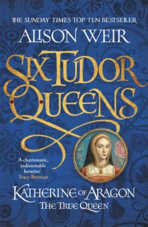 Katherine Of Aragon, The True Queen by Alison Weir