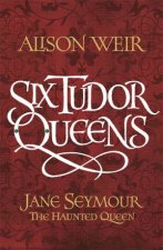 Six Tudor Queens Jane Seymour The Haunted Queen