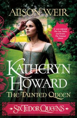 Katheryn Howard, The Tainted Queen by Alison Weir