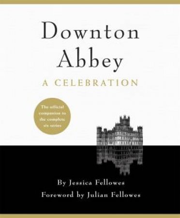 Downton Abbey - A Celebration by Jessica Fellowes