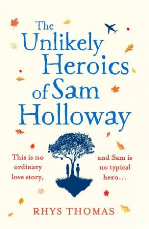 The Unlikely Heroics Of Sam Holloway by Rhys Thomas