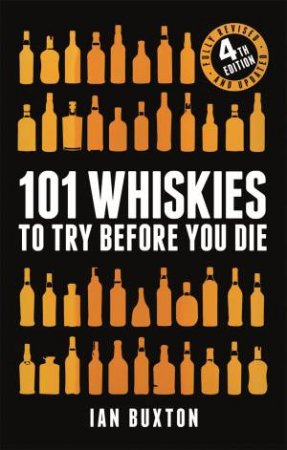 101 Whiskies To Try Before You Die (4th Ed.) by Ian Buxton