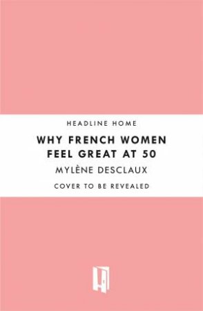 Why French Women Feel Great at 50 by Mylene Desclaux
