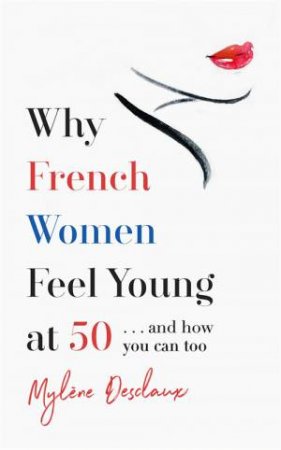 Why French Women Feel Young At 50 by Mylene Desclaux