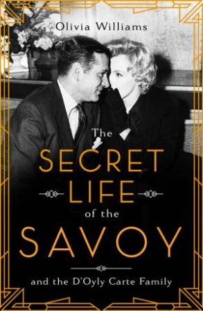The Secret Life Of The Savoy by Olivia Williams