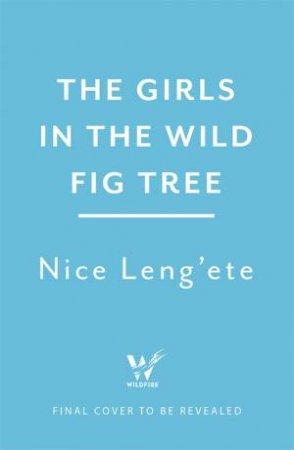 The Girls in the Wild Fig Tree by Nice Leng'ete