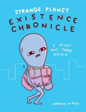 Strange Planet: Existence Chronicle by Nathan W. Pyle