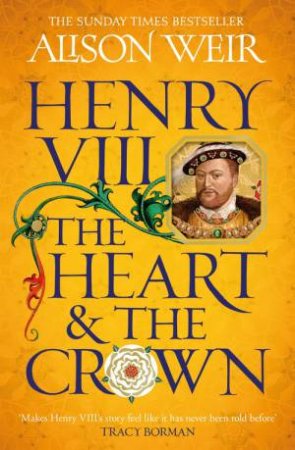 Henry VIII: The Heart and the Crown by Alison Weir