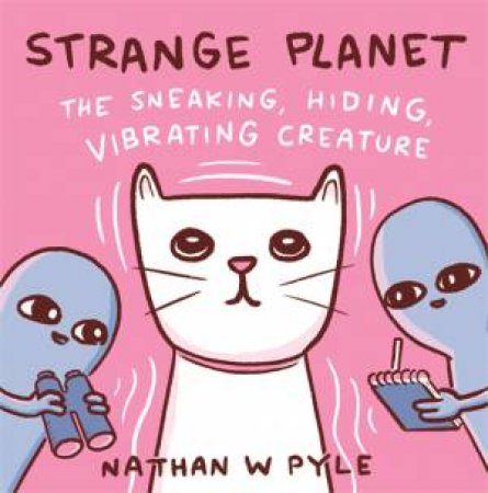 Strange Planet: The Sneaking, Hiding, Vibrating Creature by Nathan W. Pyle