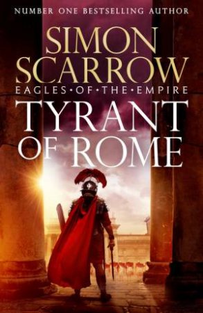 Tyrant of Rome (Eagles of the Empire 24) by Simon Scarrow