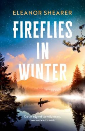 Fireflies in Winter: A gripping, moving story of love and survival on the edge of the wilderness by Eleanor Shearer