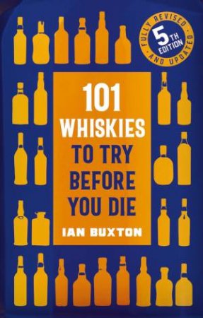 101 Whiskies To Try Before You Die (5th Edition) by Ian Buxton