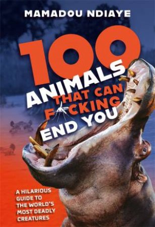 100 Animals That Can F*cking End You by Mamadou Ndiaye