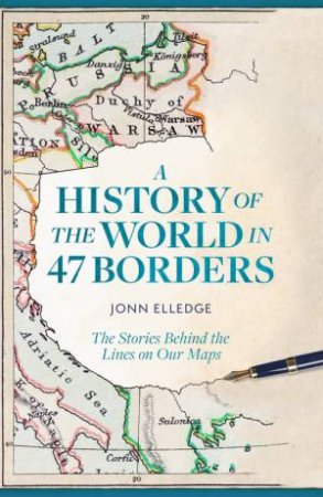 A History of the World in 47 Borders by Jonn Elledge