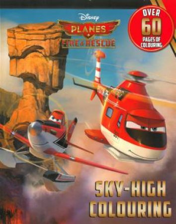 Disney Planes- Fire And Rescue: Sky High Colouring by Various