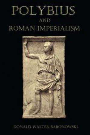 Polybius and Roman Imperialism by Donald Walter Baronowski
