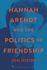 Hannah Arendt and the Politics of Friendship