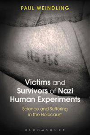 Victims and Survivors of Nazi Human Experiments by Paul Weindling