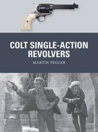 Colt Single-Action Revolvers by Martin Pegler & Mark Stacey & Alan Gilliland