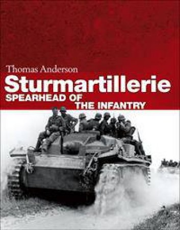 Sturmartillerie: Spearhead Of The Infantry by Thomas Anderson