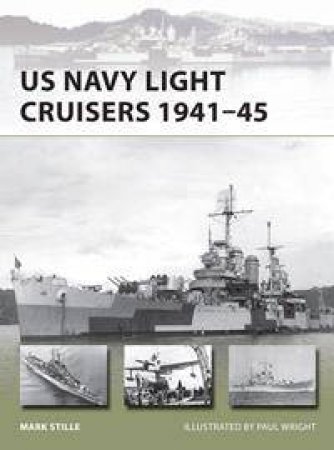 US Navy Light Cruisers 1941-45 by Mark Stille & Paul Wright