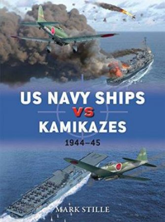 US Navy Ships vs Kamikazes 1944-45 by Mark Stille & Jim Laurier