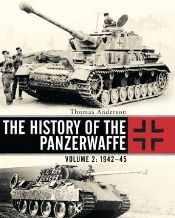 The History Of The Panzerwaffe: 1943-45 Volume 2 by Thomas Anderson