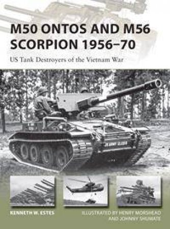 M50 Ontos And M56 Scorpion 1956-70: US Tank Destroyers Of The Vietnam War by Kenneth W Estes & Henry Morshead & Johnny Shumate