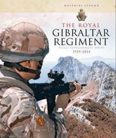 The Royal Gibraltar Regiment 1939-2014 by Matthias Strohn