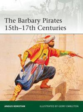 The Barbary Pirates 15th-17th Centuries by Angus Konstam & Gerry Embleton