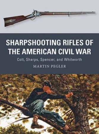 Sharpshooting Rifles Of The American Civil War by Martin Pegler